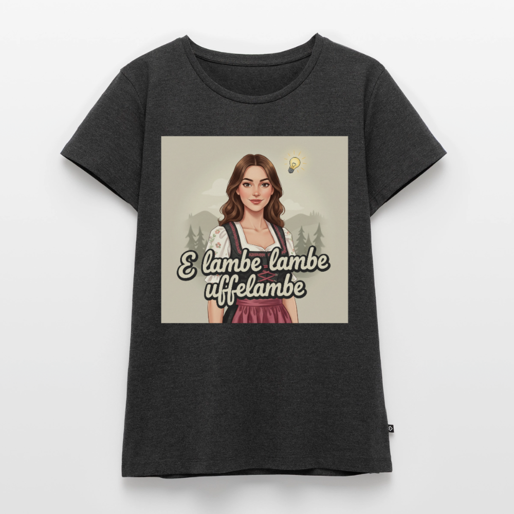 E Lambe, lambe, uffelambe – Alemannischer Geistesblitz | Frauen Premium T-Shirt - Anthrazit meliert